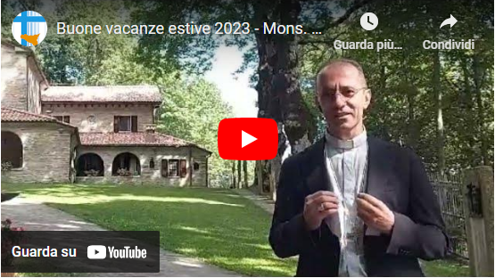 ESTATE E VACANZE: TEMPO PER NOI STESSI, ATTENZIONE PER I NOSTRI CARI, CURA DELLA MADRE TERRA. IL VIDEO DI MONS. ISACCHI